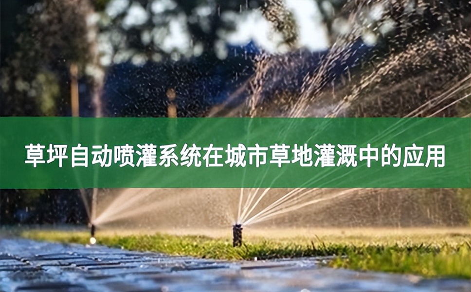 草坪自動噴灌系統(tǒng)在城市草地灌溉中的應(yīng)用