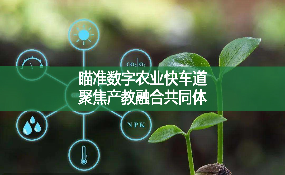 瞄準(zhǔn)數(shù)字農(nóng)業(yè)快車道 聚焦產(chǎn)教融合共同體