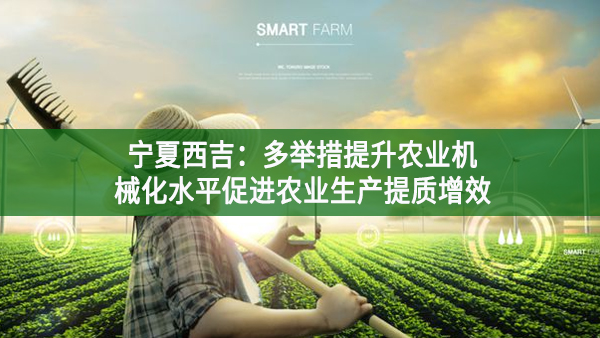 寧夏西吉:多舉措提升農業(yè)機械化水平 促進農業(yè)生產提質增效