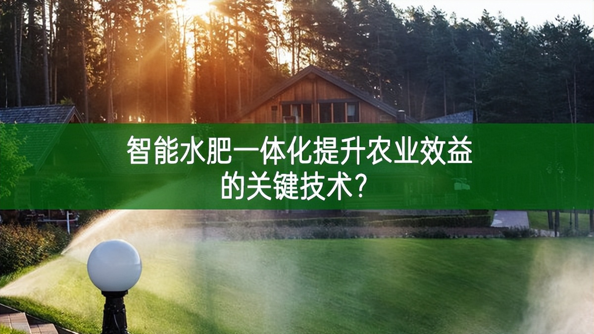 智能水肥一體化提升農(nóng)業(yè)效益的關(guān)鍵技術(shù)?