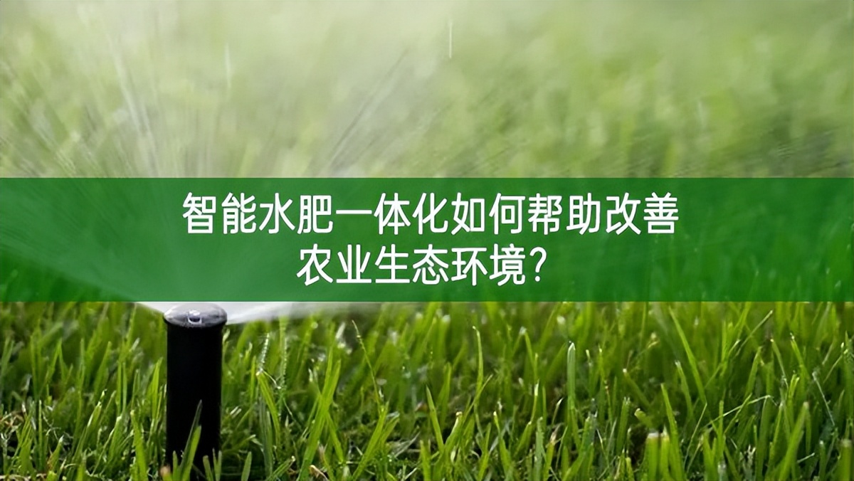 智能水肥一體化如何幫助改善農(nóng)業(yè)生態(tài)環(huán)境?