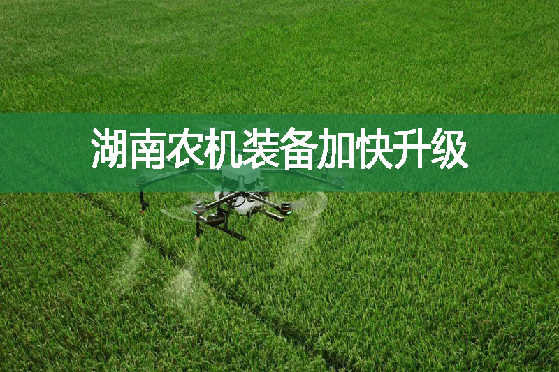 湖南農(nóng)機(jī)裝備加快升級(jí)
