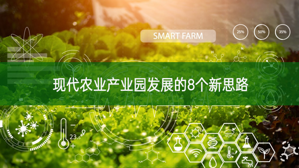現(xiàn)代農(nóng)業(yè)產(chǎn)業(yè)園發(fā)展的8個新思路