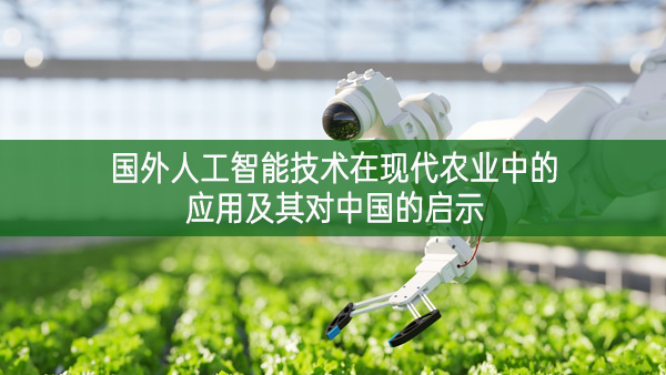 國外人工智能技術(shù)在現(xiàn)代農(nóng)業(yè)中的應(yīng)用及其對中國的啟示