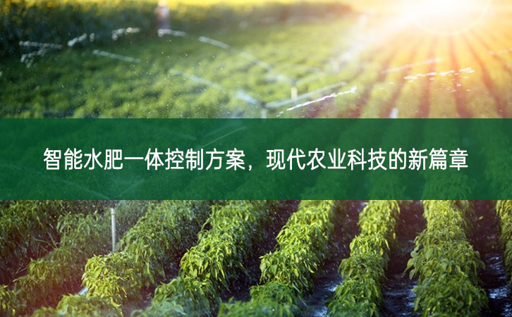 智能水肥一體控制方案，現(xiàn)代農(nóng)業(yè)科技的新篇章