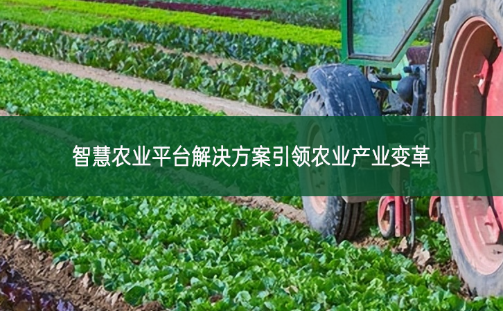 智慧農業平臺解決方案引領農業產業變革