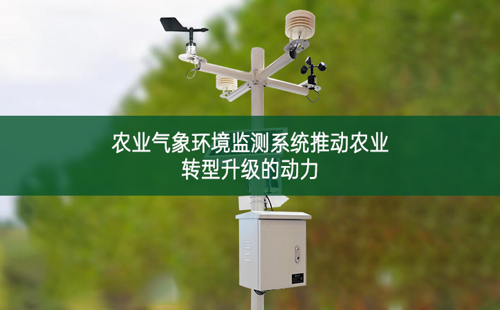 農(nóng)業(yè)氣象環(huán)境監(jiān)測系統(tǒng)推動農(nóng)業(yè)轉(zhuǎn)型升級的動力