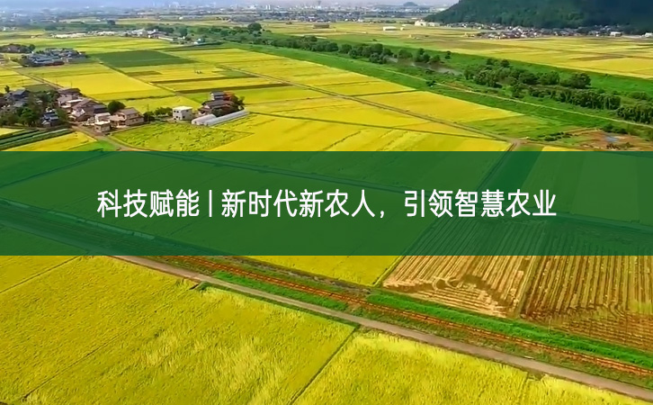 科技賦能 | 新時代新農(nóng)人,引領智慧農(nóng)業(yè)