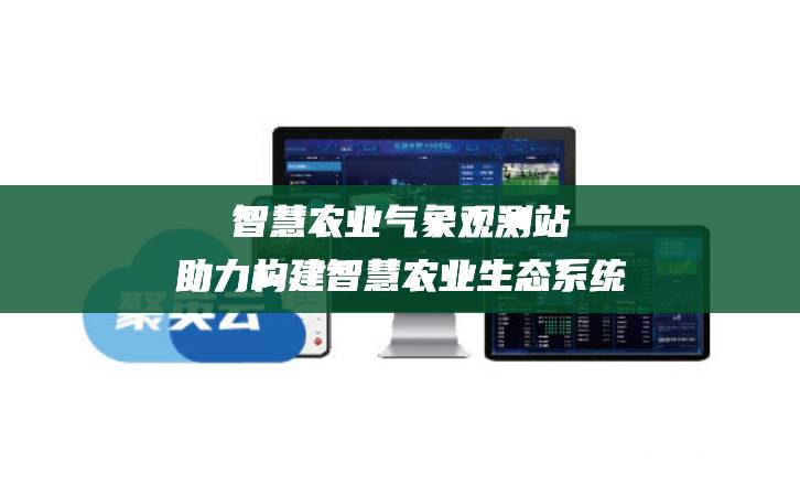 智慧農業氣象觀測站助力構建智慧農業生態系統