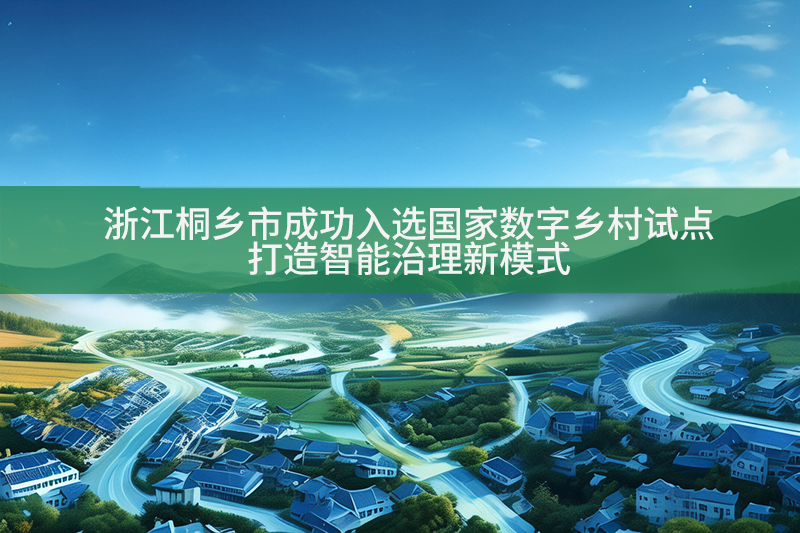 浙江桐鄉市成功入選國家數字鄉村試點，打造智能治理新模式