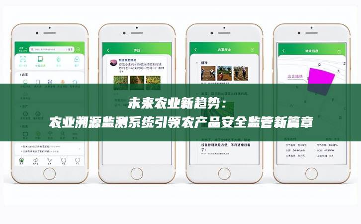 未來農(nóng)業(yè)新趨勢：農(nóng)業(yè)溯源監(jiān)測系統(tǒng)引領(lǐng)農(nóng)產(chǎn)品安全監(jiān)管新篇章