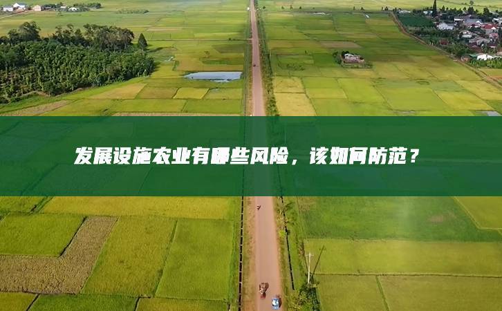 發(fā)展設(shè)施農(nóng)業(yè)有哪些風(fēng)險(xiǎn)，該如何防范？