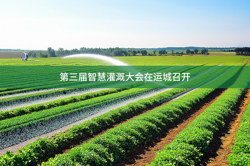 第三屆智慧灌溉大會(huì)在運(yùn)城召開(kāi)