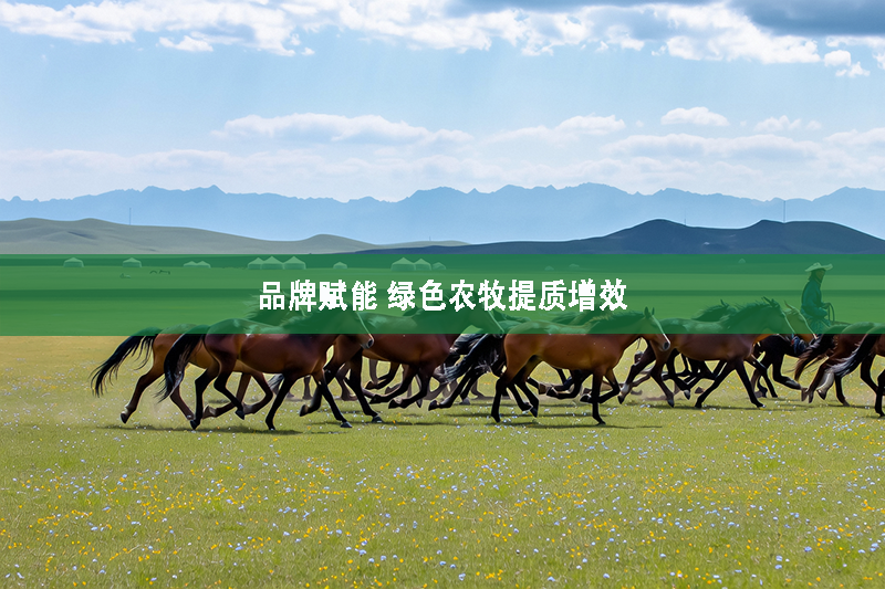 品牌賦能 綠色農牧提質增效