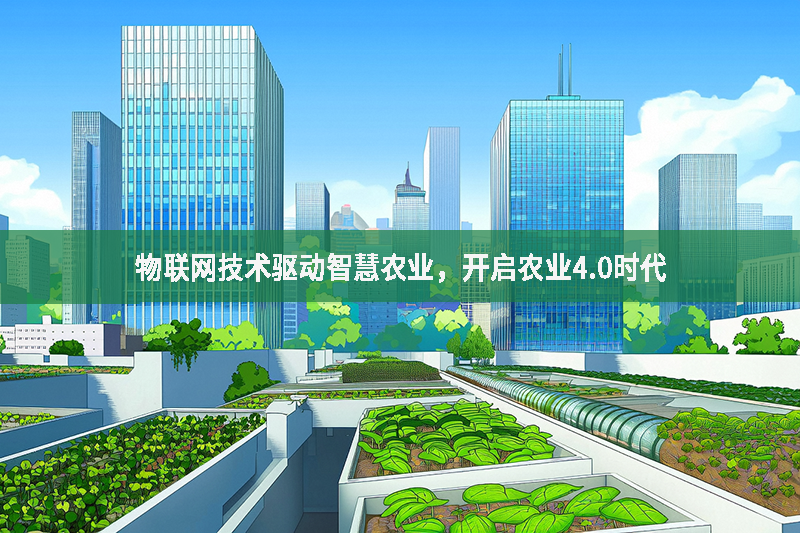 物聯網技術驅動智慧農業,開啟農業4.0時代