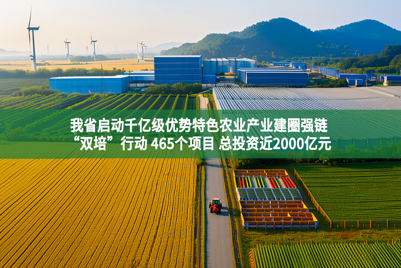 我省啟動千億級優(yōu)勢特色農(nóng)業(yè)產(chǎn)業(yè)建圈強鏈“雙培”行動 465個項目 總投資近2000億元